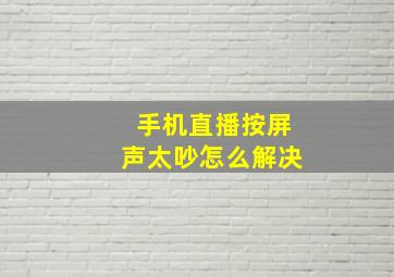 手机直播按屏声太吵怎么解决