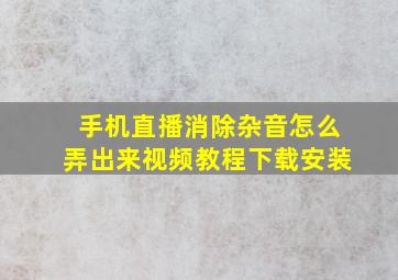 手机直播消除杂音怎么弄出来视频教程下载安装