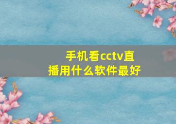 手机看cctv直播用什么软件最好