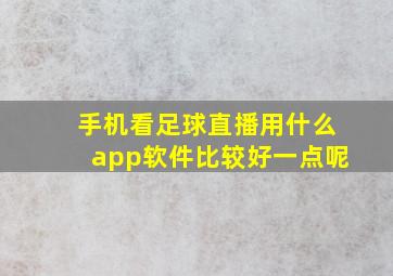 手机看足球直播用什么app软件比较好一点呢