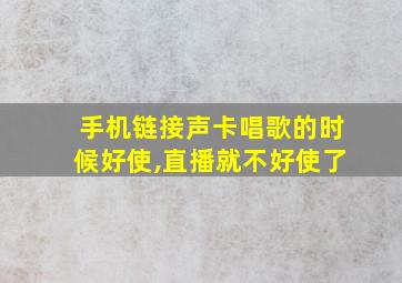 手机链接声卡唱歌的时候好使,直播就不好使了