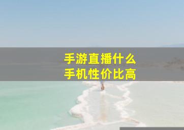 手游直播什么手机性价比高