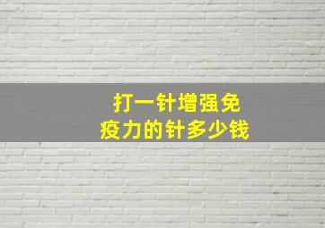 打一针增强免疫力的针多少钱