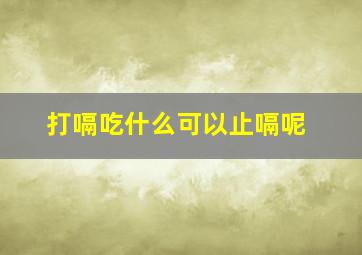 打嗝吃什么可以止嗝呢