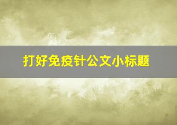 打好免疫针公文小标题