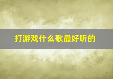 打游戏什么歌最好听的