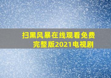 扫黑风暴在线观看免费完整版2021电视剧