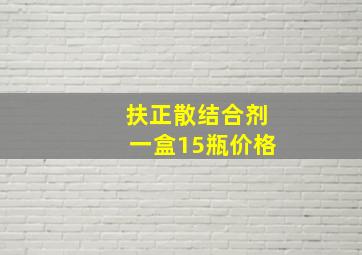 扶正散结合剂一盒15瓶价格