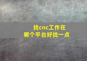 找cnc工作在哪个平台好找一点