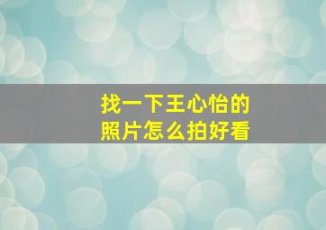 找一下王心怡的照片怎么拍好看