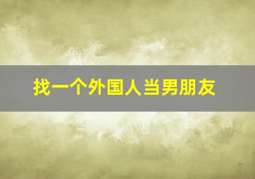 找一个外国人当男朋友