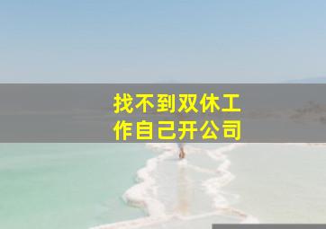 找不到双休工作自己开公司