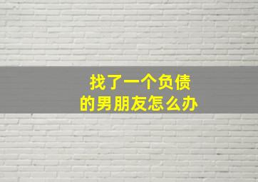 找了一个负债的男朋友怎么办