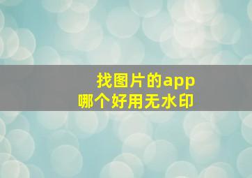 找图片的app哪个好用无水印