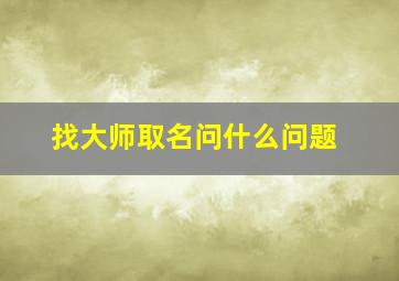 找大师取名问什么问题