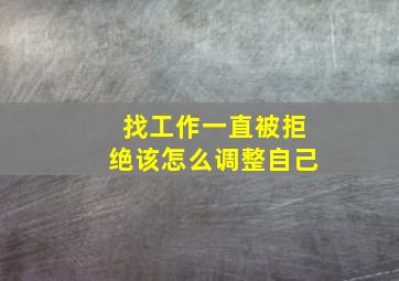 找工作一直被拒绝该怎么调整自己