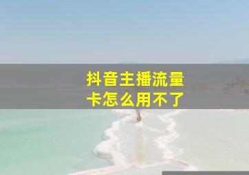 抖音主播流量卡怎么用不了