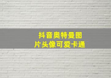 抖音奥特曼图片头像可爱卡通