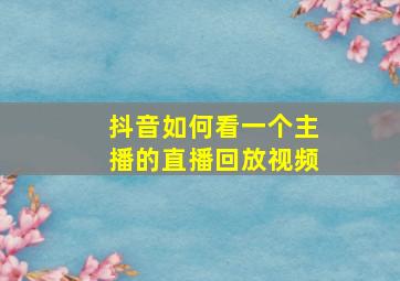 抖音如何看一个主播的直播回放视频