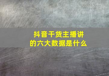 抖音干货主播讲的六大数据是什么