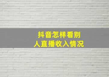 抖音怎样看别人直播收入情况