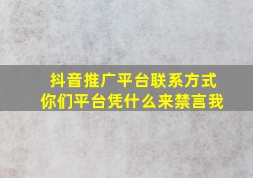 抖音推广平台联系方式你们平台凭什么来禁言我