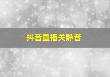 抖音直播关静音