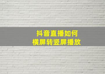 抖音直播如何横屏转竖屏播放