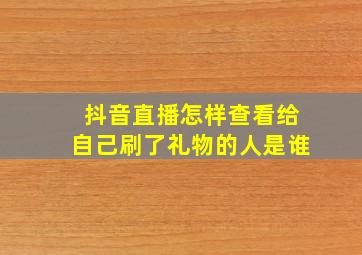 抖音直播怎样查看给自己刷了礼物的人是谁