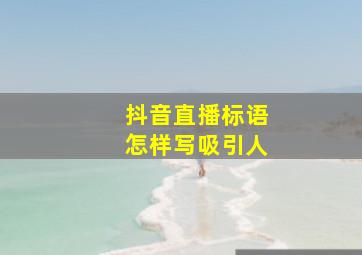 抖音直播标语怎样写吸引人