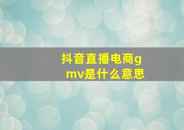 抖音直播电商gmv是什么意思