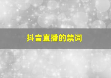 抖音直播的禁词