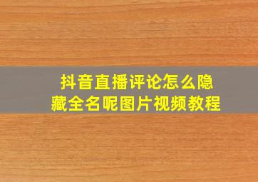 抖音直播评论怎么隐藏全名呢图片视频教程