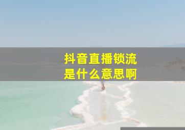 抖音直播锁流是什么意思啊