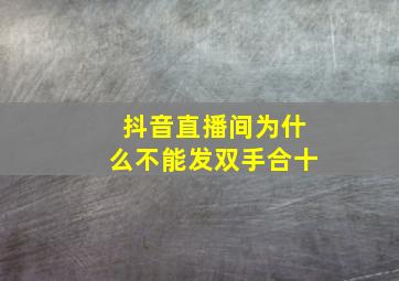 抖音直播间为什么不能发双手合十