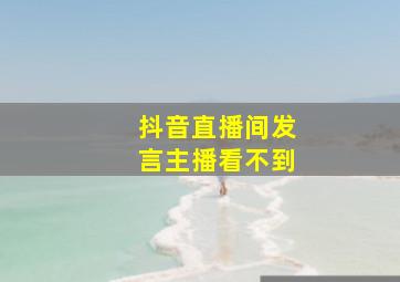 抖音直播间发言主播看不到