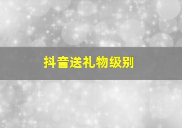 抖音送礼物级别