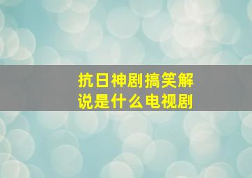 抗日神剧搞笑解说是什么电视剧