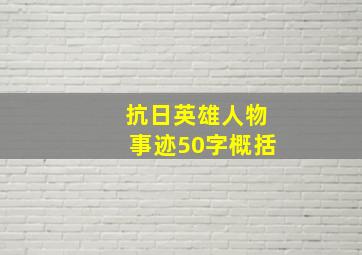 抗日英雄人物事迹50字概括