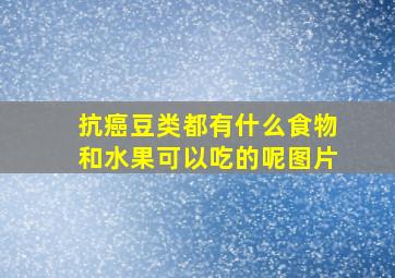 抗癌豆类都有什么食物和水果可以吃的呢图片