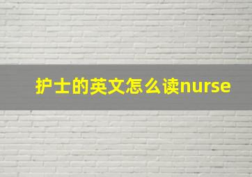 护士的英文怎么读nurse