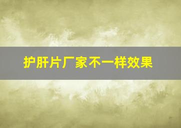 护肝片厂家不一样效果