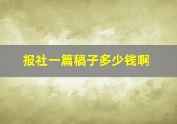 报社一篇稿子多少钱啊