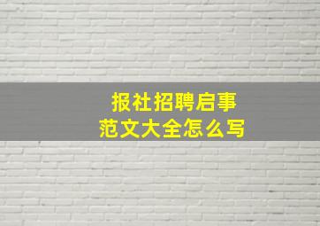 报社招聘启事范文大全怎么写