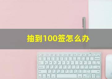 抽到100签怎么办