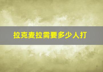 拉克麦拉需要多少人打