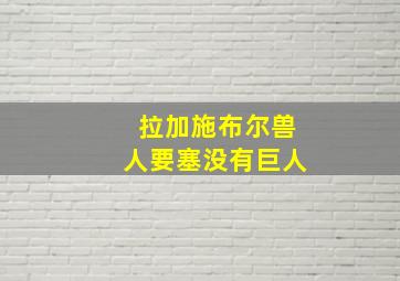 拉加施布尔兽人要塞没有巨人