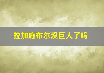 拉加施布尔没巨人了吗