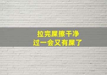 拉完屎擦干净过一会又有屎了