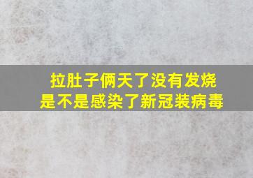 拉肚子俩天了没有发烧是不是感染了新冠装病毒